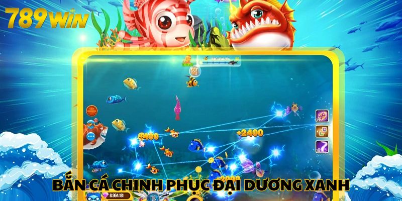 bắn cá chính phục đại dương xanh cùng 789win