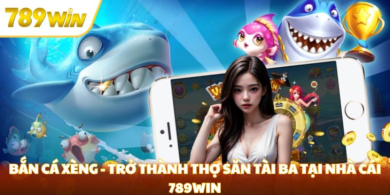 bắn cá xèng tại 789win