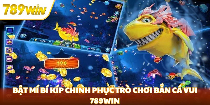 Bắn Cá Vui 789win - Khám Phá Thế Giới Giải Trí Đầy Màu Sắc Bật mí bí kíp chinh phục trò chơi bắn cá vui 789win