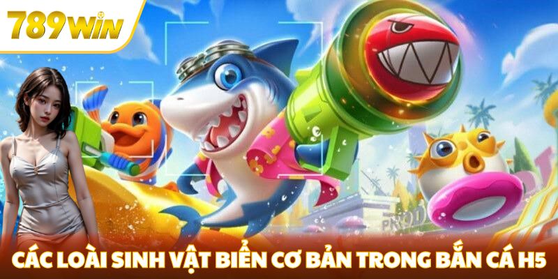 Bắn Cá H5 - Đồ Họa Sắc Nét, Trải Nghiệm Đỉnh Cao Tại 789win Các loài sinh vật biển cơ bản trong bắn cá H5