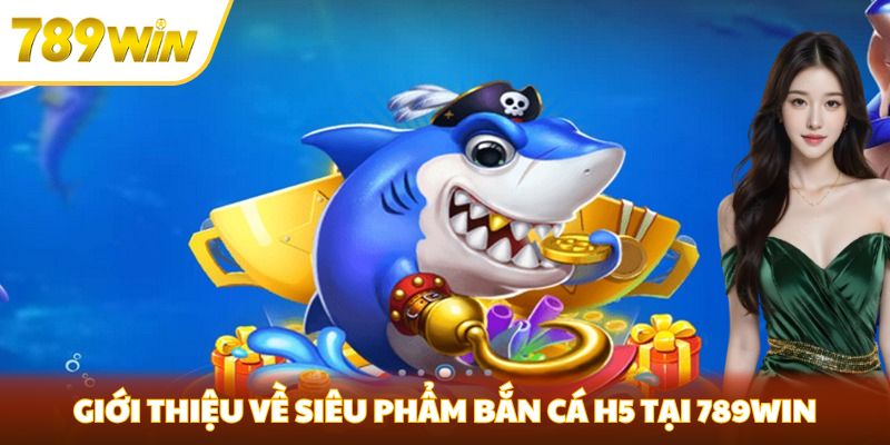 bắn cá h5 tại 789win
