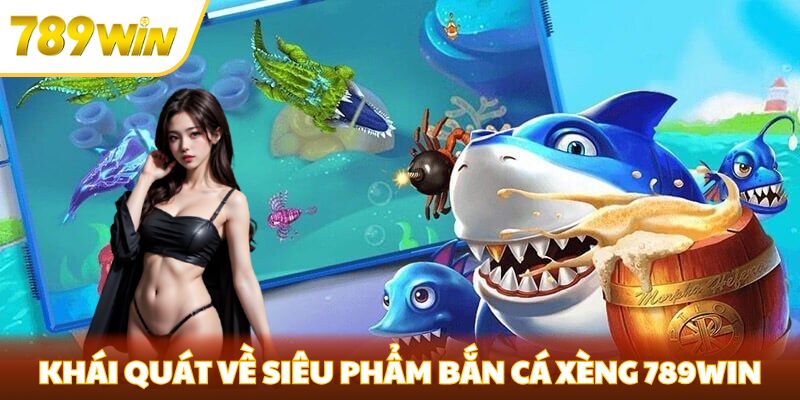 Bắn Cá Xèng - Trở Thành Thợ Săn Tài Ba Tại Nhà Cái 789win Khái quát về siêu phẩm bắn cá xèng 789win