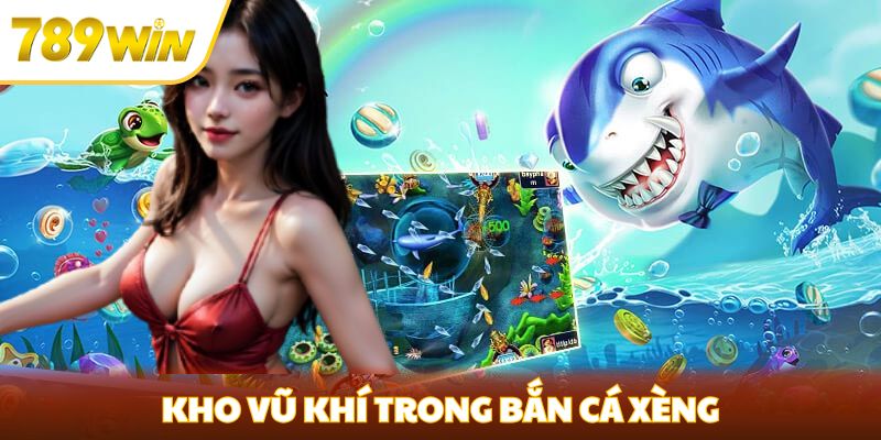 Bắn Cá Xèng - Trở Thành Thợ Săn Tài Ba Tại Nhà Cái 789win Kho vũ khí trong bắn cá xèng
