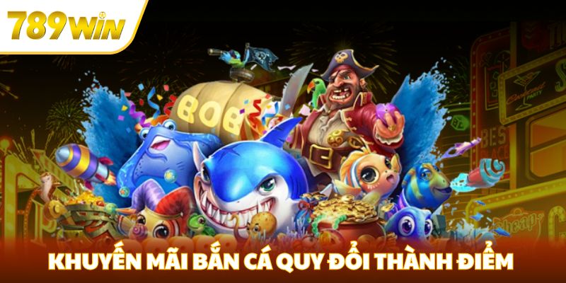 Khuyến Mãi Bắn Cá 789win - Cơ Hội Không Thể Nào Bỏ Lỡ Khuyến mãi bắn cá được quy đổi thành điểm thưởng