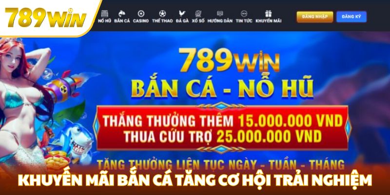 Khuyến Mãi Bắn Cá 789win - Cơ Hội Không Thể Nào Bỏ Lỡ Khuyến mãi bắn cá giúp bạn tăng cơ hội trải nghiệm