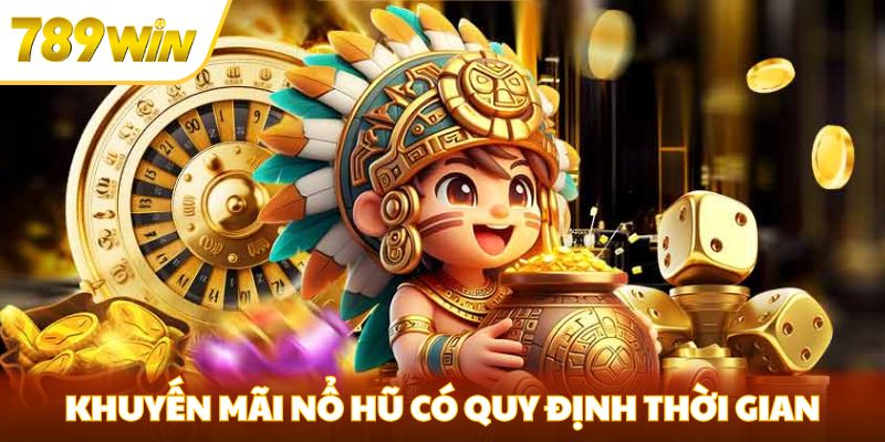 Khuyến Mãi Nổ Hũ 789win - Cá Cược Không Lo Về Tài Chính Khuyến mãi nổ hũ có quy định thời gian