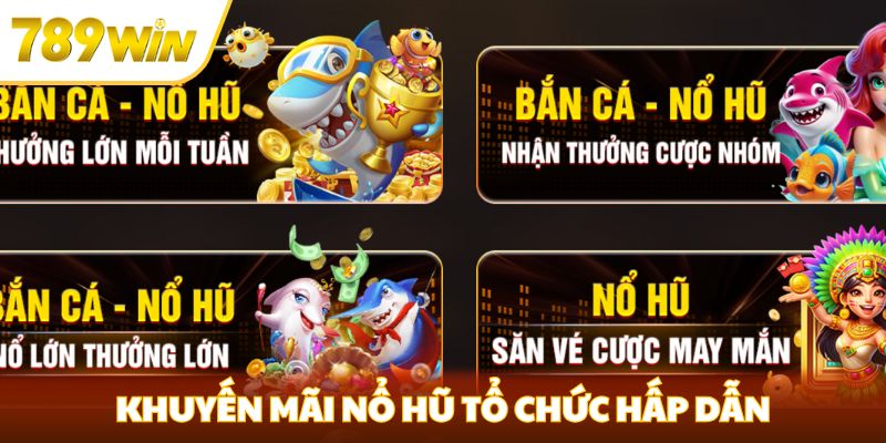 Khuyến Mãi Nổ Hũ 789win - Cá Cược Không Lo Về Tài Chính Khuyến mãi nổ hũ tổ chức nhiều chương trình hấp dẫn