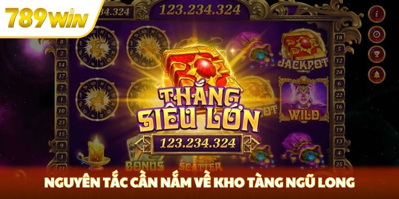 Kho Tàng Ngũ Long - 789win Tip Quay Hũ Nhanh Giành Thắng Lớn Nguyên tắc cần nắm về Kho Tàng Ngũ Long