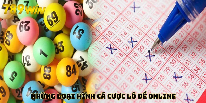 Lô Đề Online 789Win: Tỷ Lệ Ăn Cao, Rút Tiền Siêu Nhanh Những loại hình cá cược lô đề online
