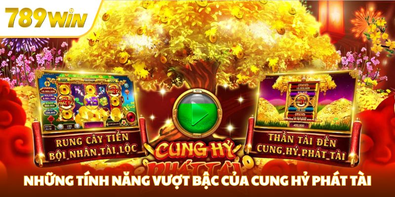 Cung Hỷ Phát Tài - 789win Tựa Game Nổ Hũ Đổi Thưởng Cực Hot Những tính năng vượt bậc của Cung Hỷ Phát Tài