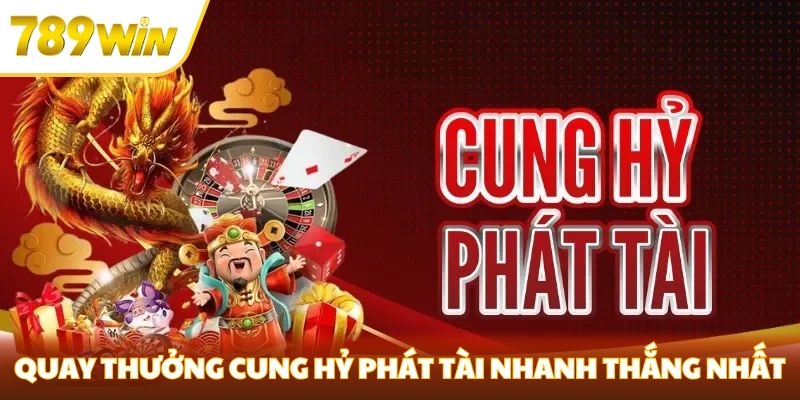 Cung Hỷ Phát Tài - 789win Tựa Game Nổ Hũ Đổi Thưởng Cực Hot Quay thưởng Cung Hỷ Phát Tài nhanh thắng nhất