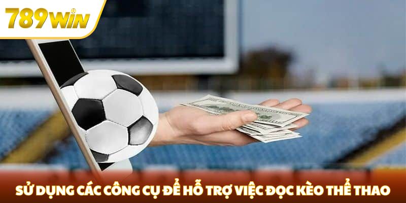 Đọc Kèo Thể Thao Tại 789WIN - Chiến Lược Và Mẹo Cá Cược Hiệu Quả Sử dụng các công cụ để hỗ trợ việc đọc kèo thể thao