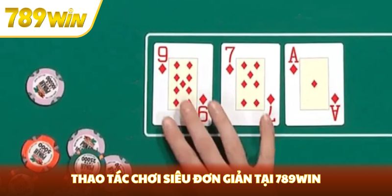 Lát Bài 3 Cây- Trải Nghiệm Thú Vị Cho Tất Cả Người Chơi Thao tác chơi siêu đơn giản tại 789win