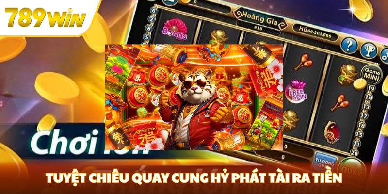 Cung Hỷ Phát Tài - 789win Tựa Game Nổ Hũ Đổi Thưởng Cực Hot Tuyệt chiêu quay Cung Hỷ Phát Tài ra tiền