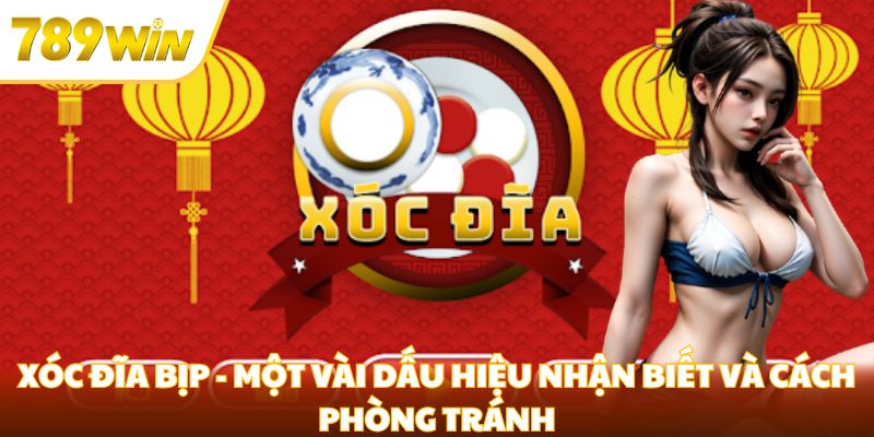 xóc đĩa bịp một vài dấu hiệu nhận biết tại 789win